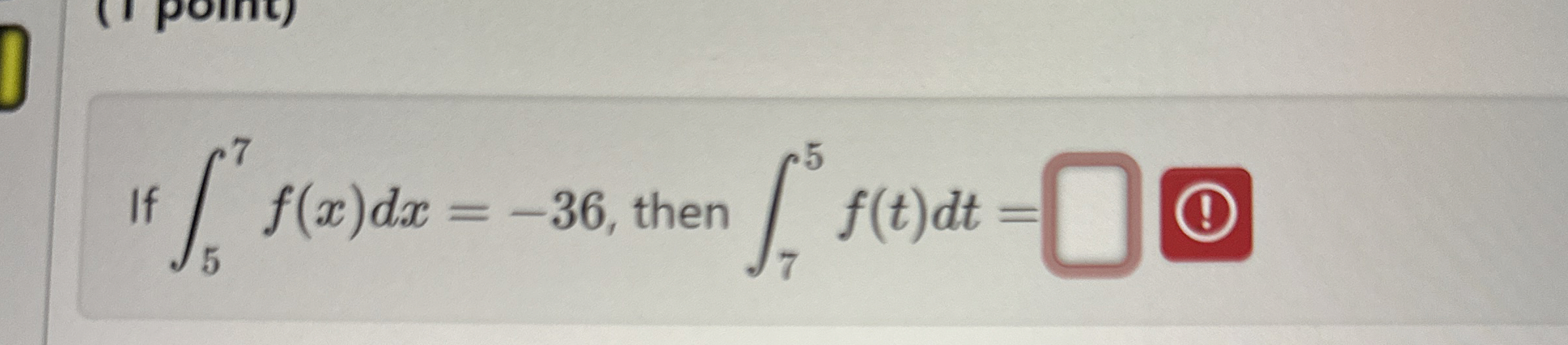 If 5 7 f ( x ) d x = - 3 6 , then 7 5 f ( t ) d t