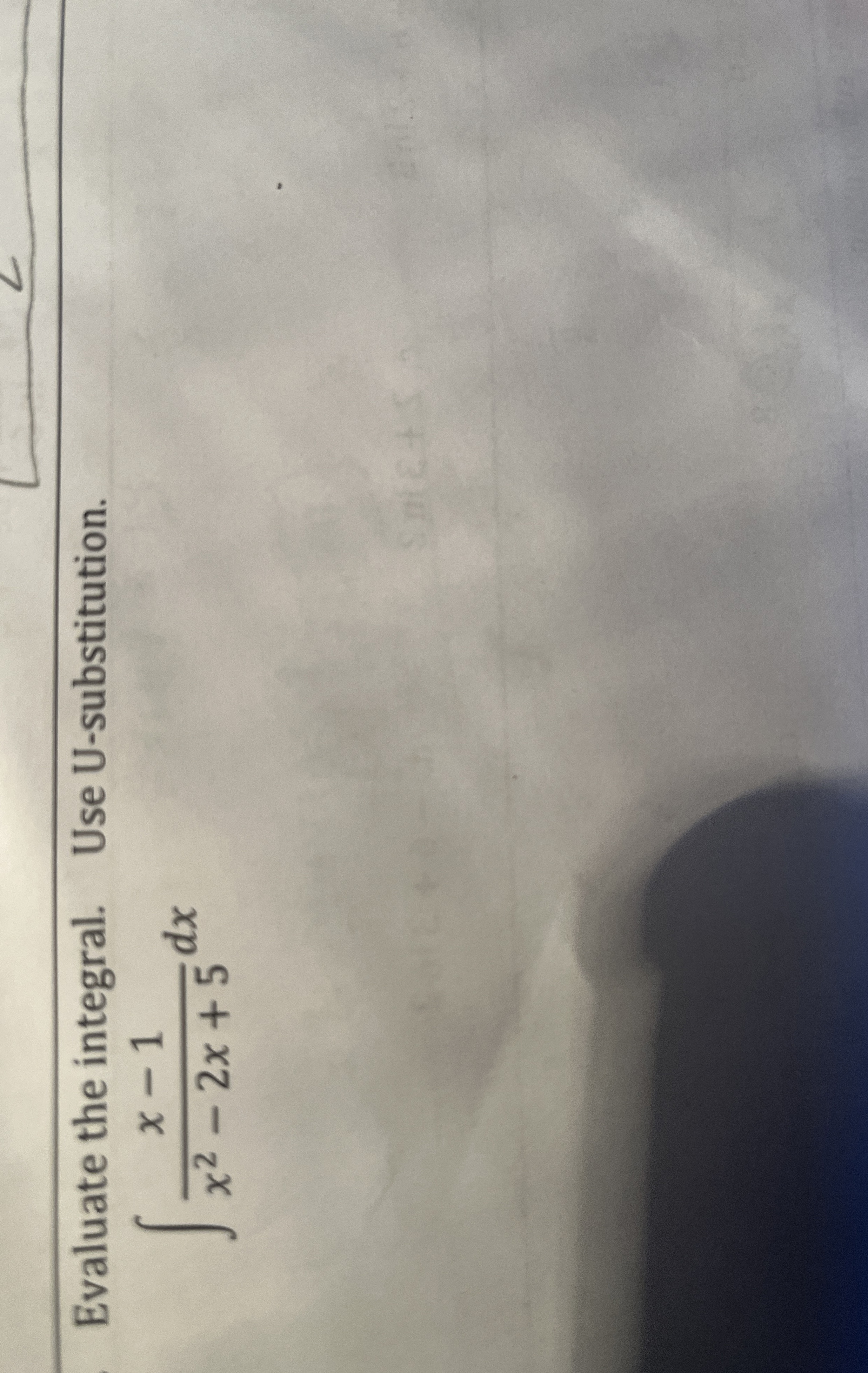 Evaluate the integral. Use U - substitution. x -