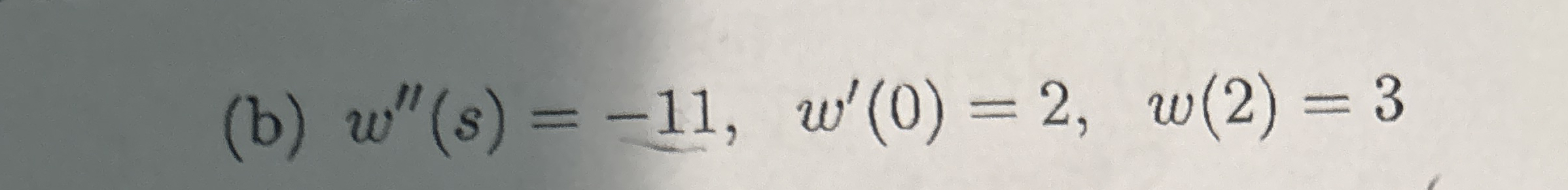 ( b ) w ' ' ( s ) = - 1 1 , w ' ( 0 ) = 2 , w ( 2