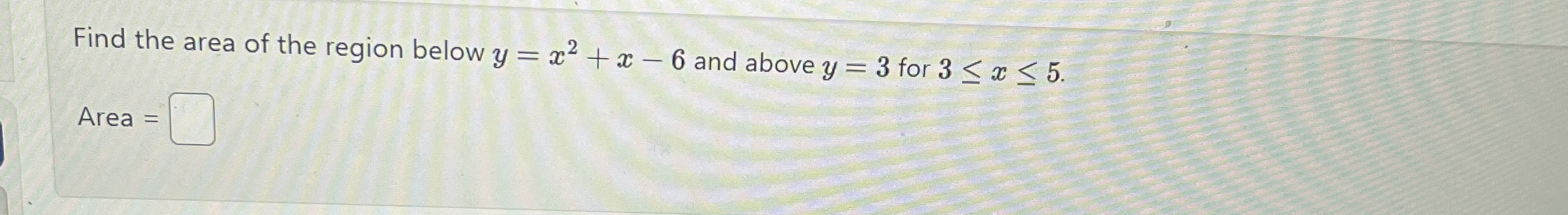 Find the area of the region below y = x 2 + x - 6
