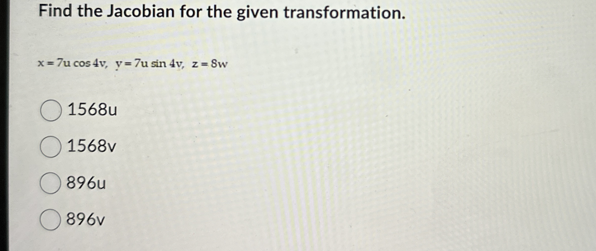 Find the Jacobian for the given transformation. x
