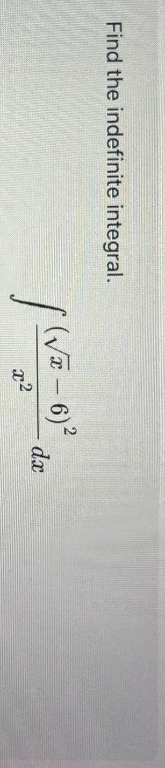 Find the indefinite integral. ( x 2 - 6 ) 2 x 2 d