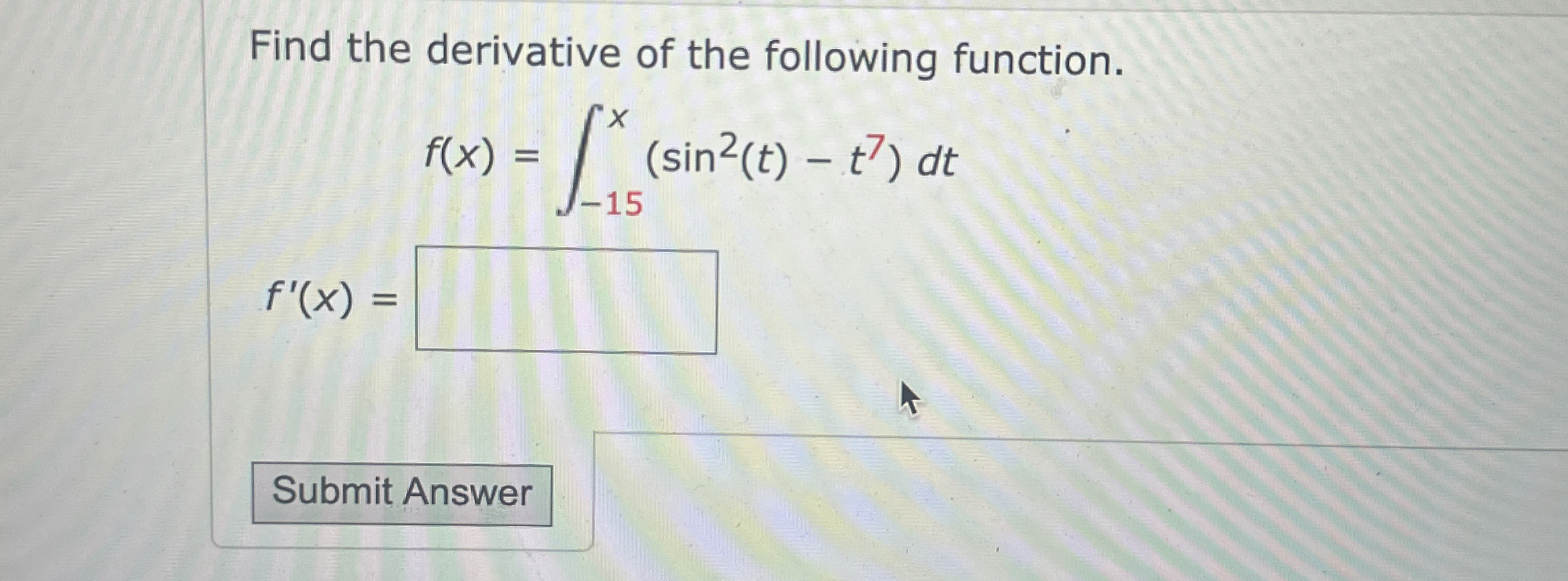 Find the derivative of the following function. f