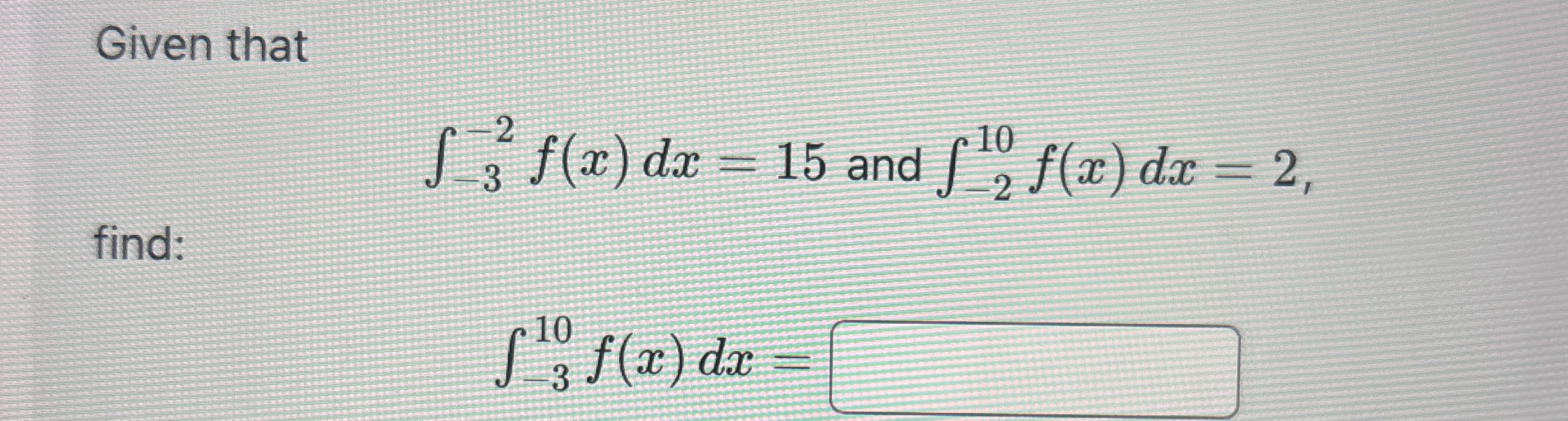 Given that - 3 - 2 f ( x ) d x = 1 5 and - 2 1 0