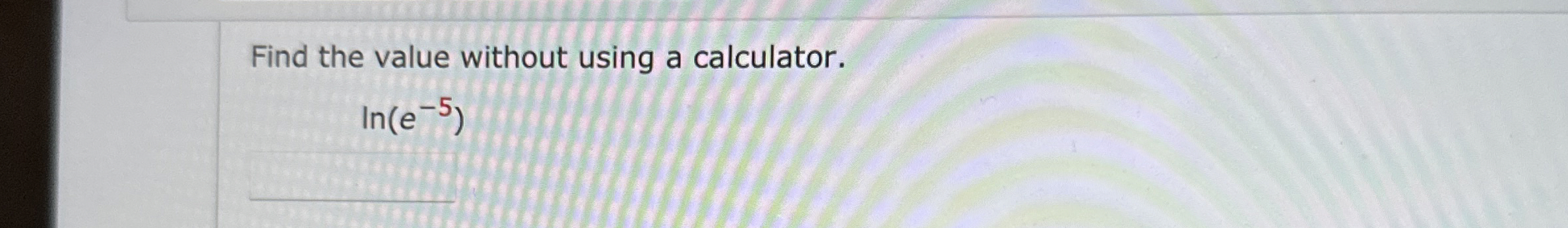 Find the value without using a calculator. l n (