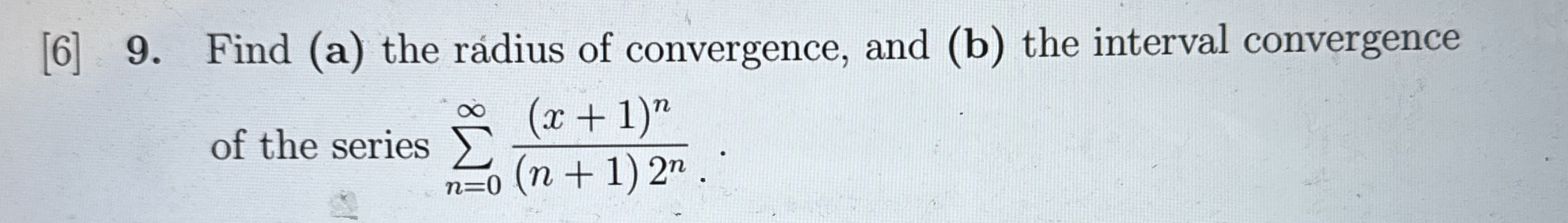 [ 6 ] 9 . Find ( a ) the radius of convergence,