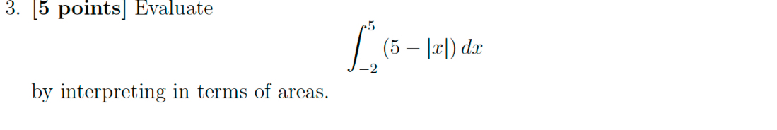 [ 5 points ] Evaluate - 2 5 ( 5 - | x | ) d x by