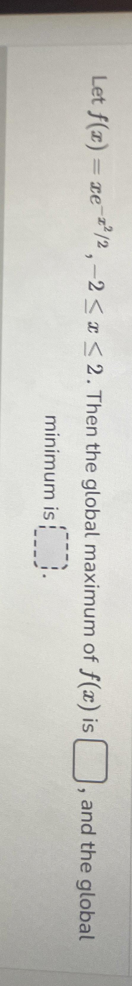 Let f ( x ) = x e - x 2 2 , - 2 x 2 . Then the