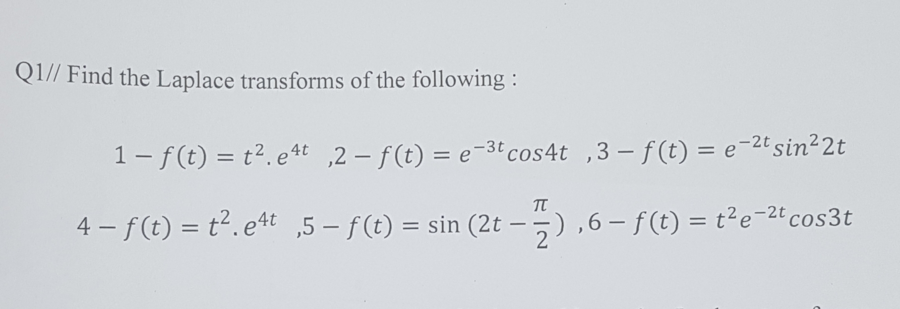 Q 1 / / Find the Laplace transforms of the