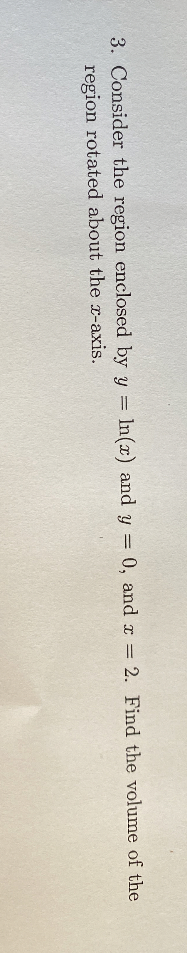 Consider the region enclosed by y = l n ( x ) and