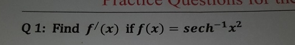 Q 1 : Find f ' ( x ) if f ( x ) = s e c h - 1 x 2