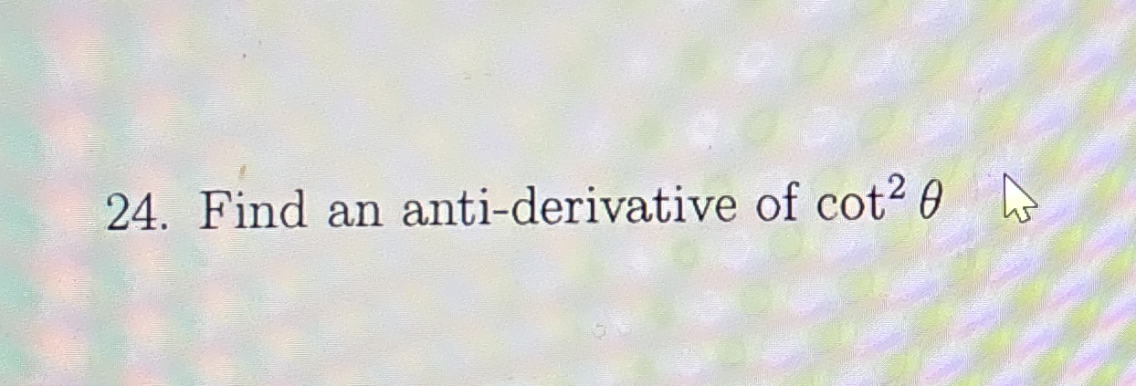 Find an anti - derivative of c o t 2