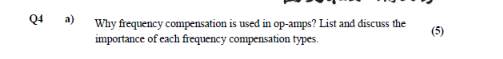 Q 4 a ) Why frequency compensation is used in op