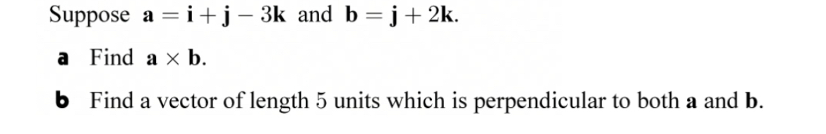 Suppose a = i + j - 3 k and b = j + 2 k . a Find