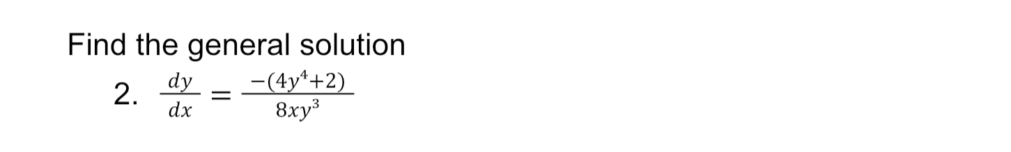 Find the general solution 2 . d y d x = - ( 4 y 4