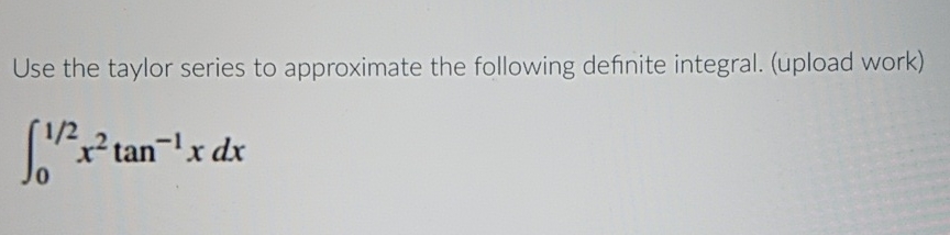 Use the taylor series to approximate the