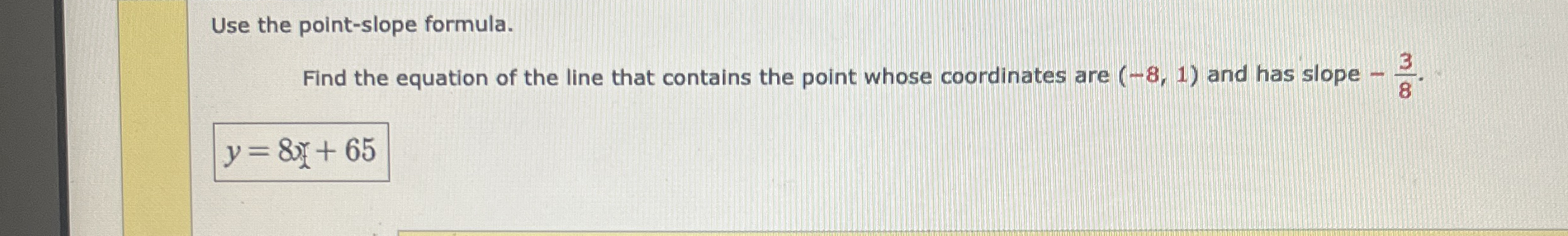 Use the point - slope formula. Find the equation