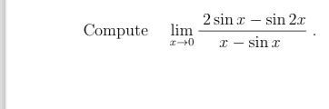 Compute lim x 0 2 s i n x - s i n 2 x x - s i n x