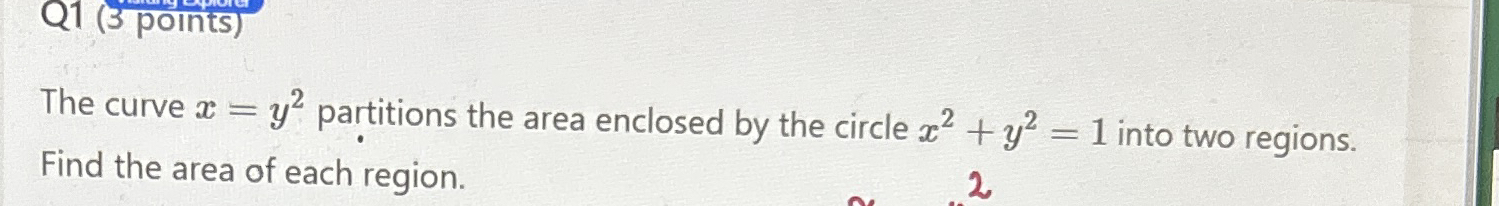 Q 1 ( 3 points ) The curve x = y 2 partitions the