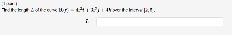 Find the length LL of the curve R ( t ) = 4 t ^ (