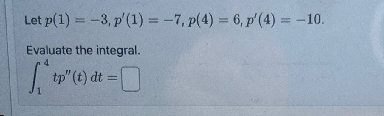 Let p ( 1 ) = - 3 , p ' ( 1 ) = - 7 , p ( 4 ) = 6