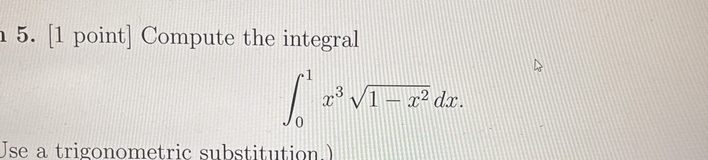 [ 1 point ] Compute the integral 0 1 x 3 1 - x 2