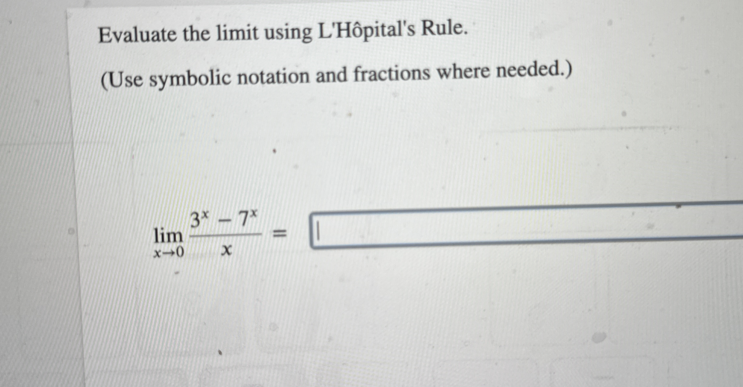 Evaluate the limit using L ' H pital ' s Rule. (