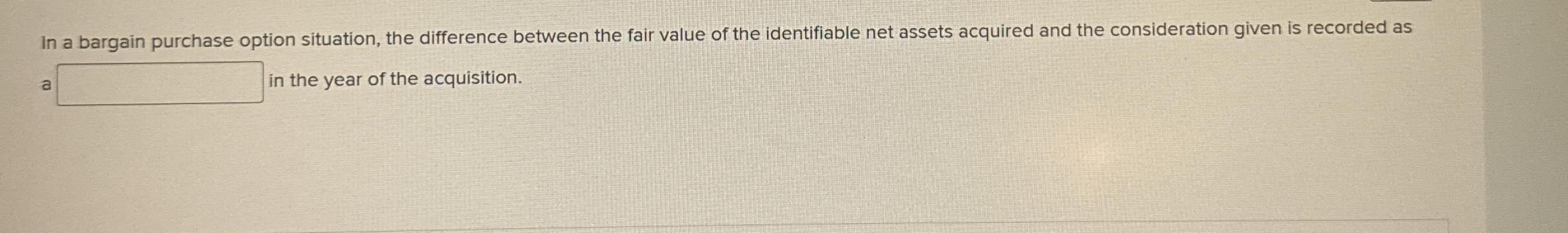 In a bargain purchase option situation, the