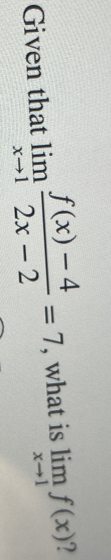Given that lim x 1 f ( x ) - 4 2 x - 2 = 7 , what