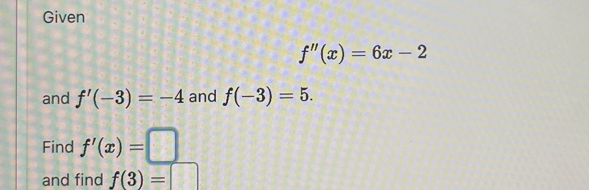 Given f ' ' ( x ) = 6 x - 2 and f ' ( - 3 ) = - 4