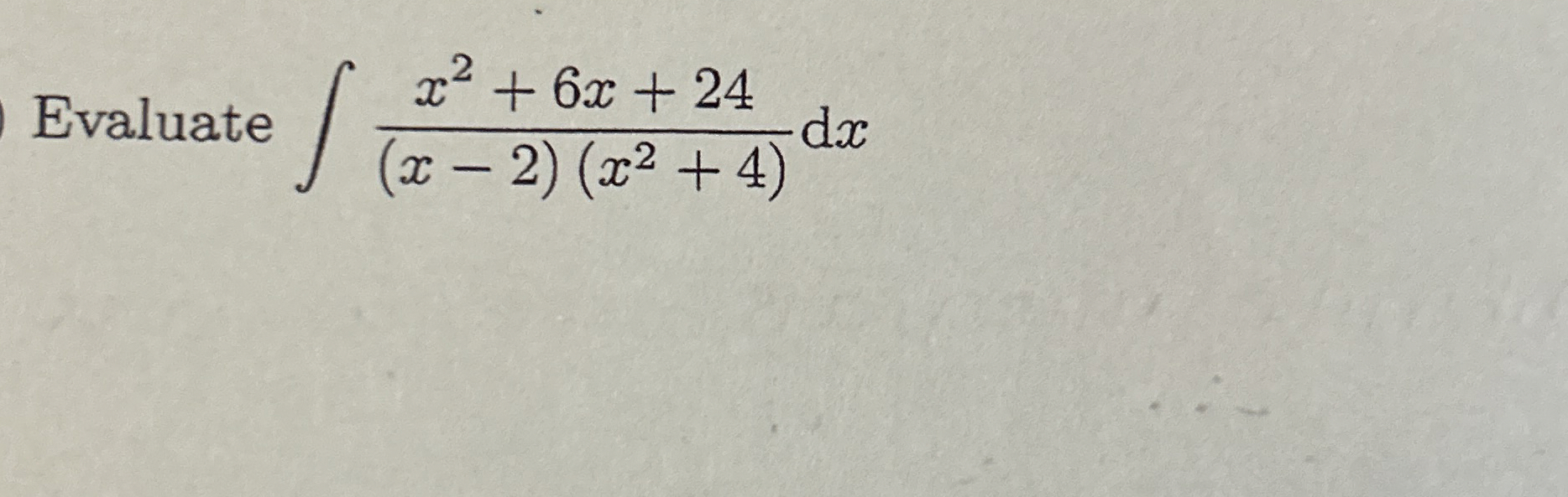 Evaluate x 2 + 6 x + 2 4 ( x - 2 ) ( x 2 + 4 ) d x