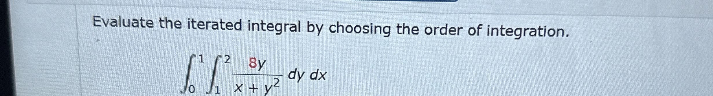 Evaluate the iterated integral by choosing the