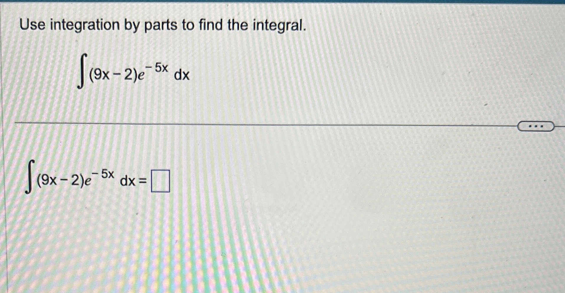 Use integration by parts to find the integral. (