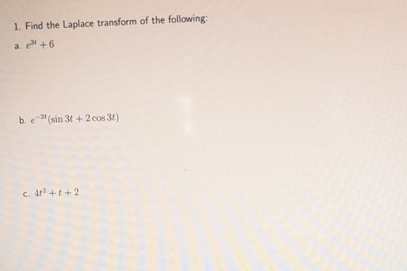 Find the Laplace transform of the following: a .