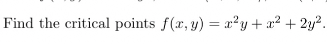 Find the critical points f ( x , y ) = x 2 y + x