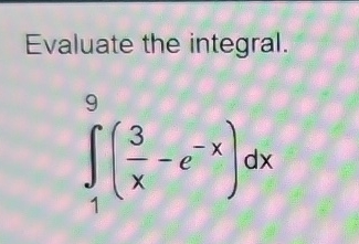 Evaluate the integral. 1 9 ( 3 x - e - x ) d x