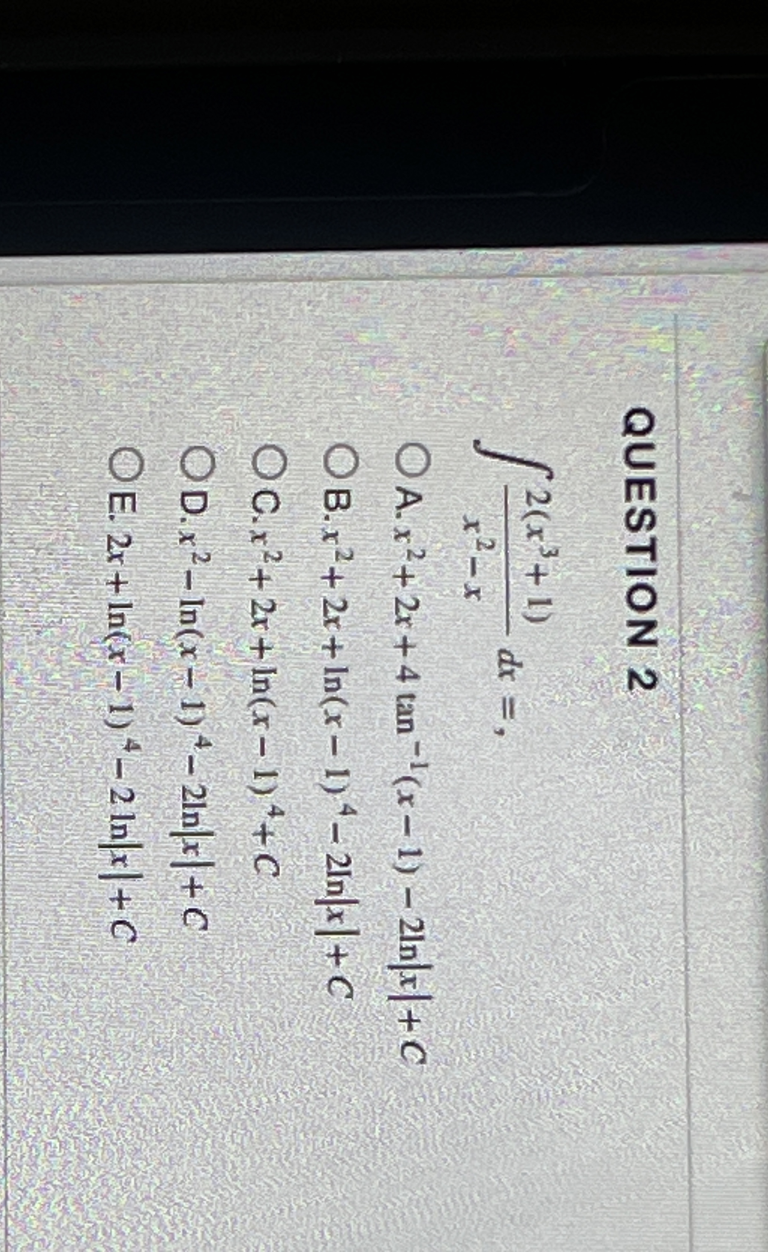 QUESTION 2 2 ( x 3 + 1 ) x 2 - x d x = A . x 2 +