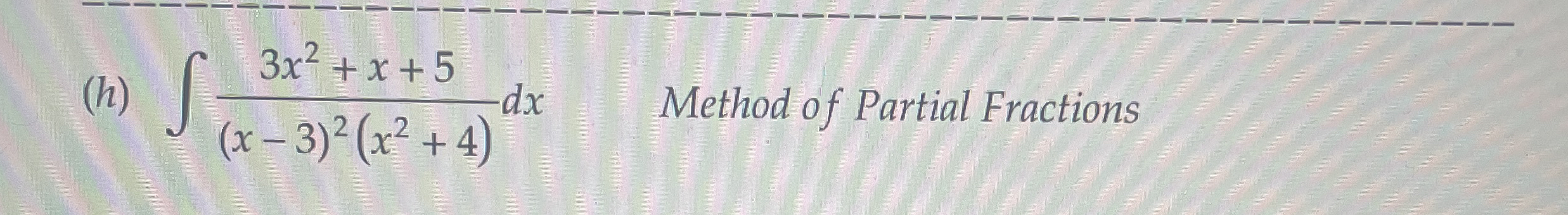 ( h ) 3 x 2 + x + 5 ( x - 3 ) 2 ( x 2 + 4 ) d x