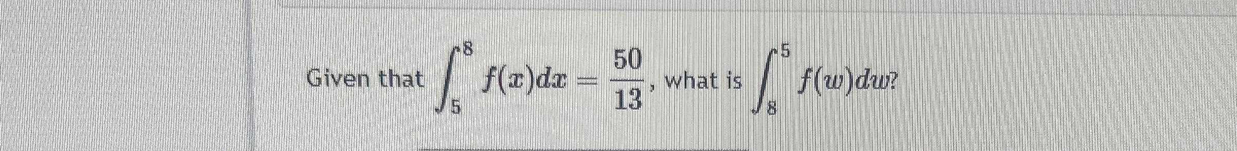 Given that 5 8 f ( x ) d x = 5 0 1 3 , what is 8