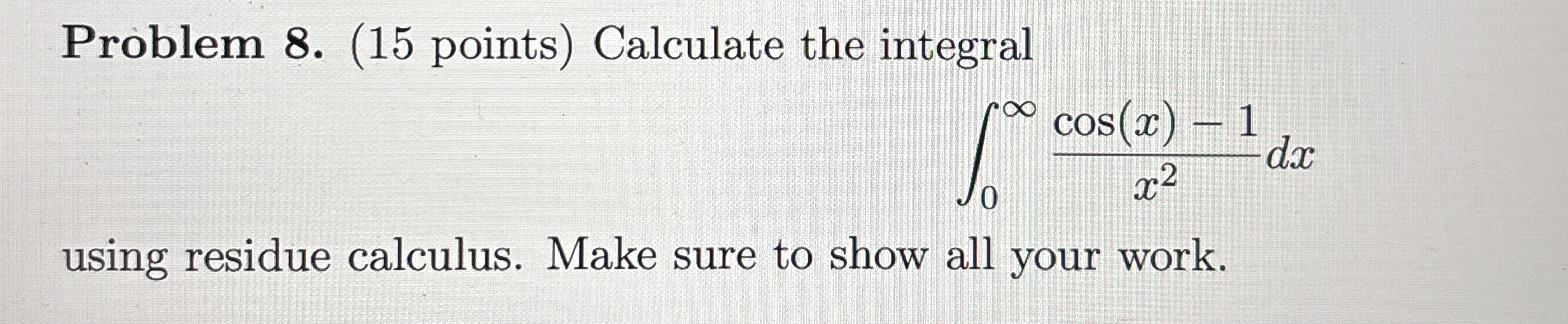 Problem 8 . ( 1 5 points ) Calculate the integral