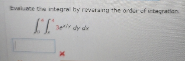 Evaluate the integral by reversing the order of