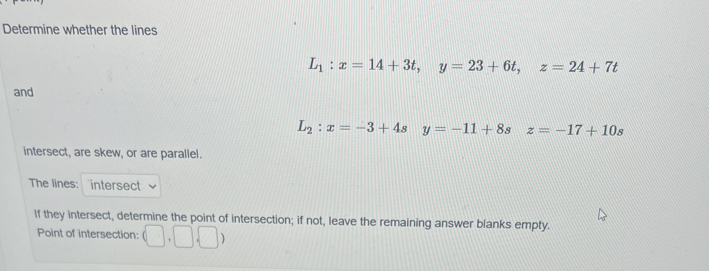 Determine whether the lines L 1 : x = 1 4 + 3 t ,