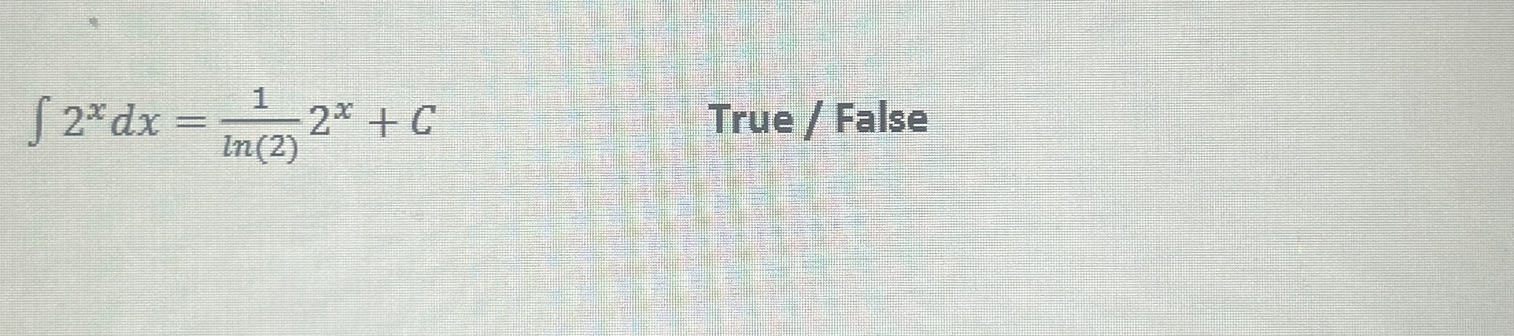2 x d x = 1 l n ( 2 ) 2 x + C True / False