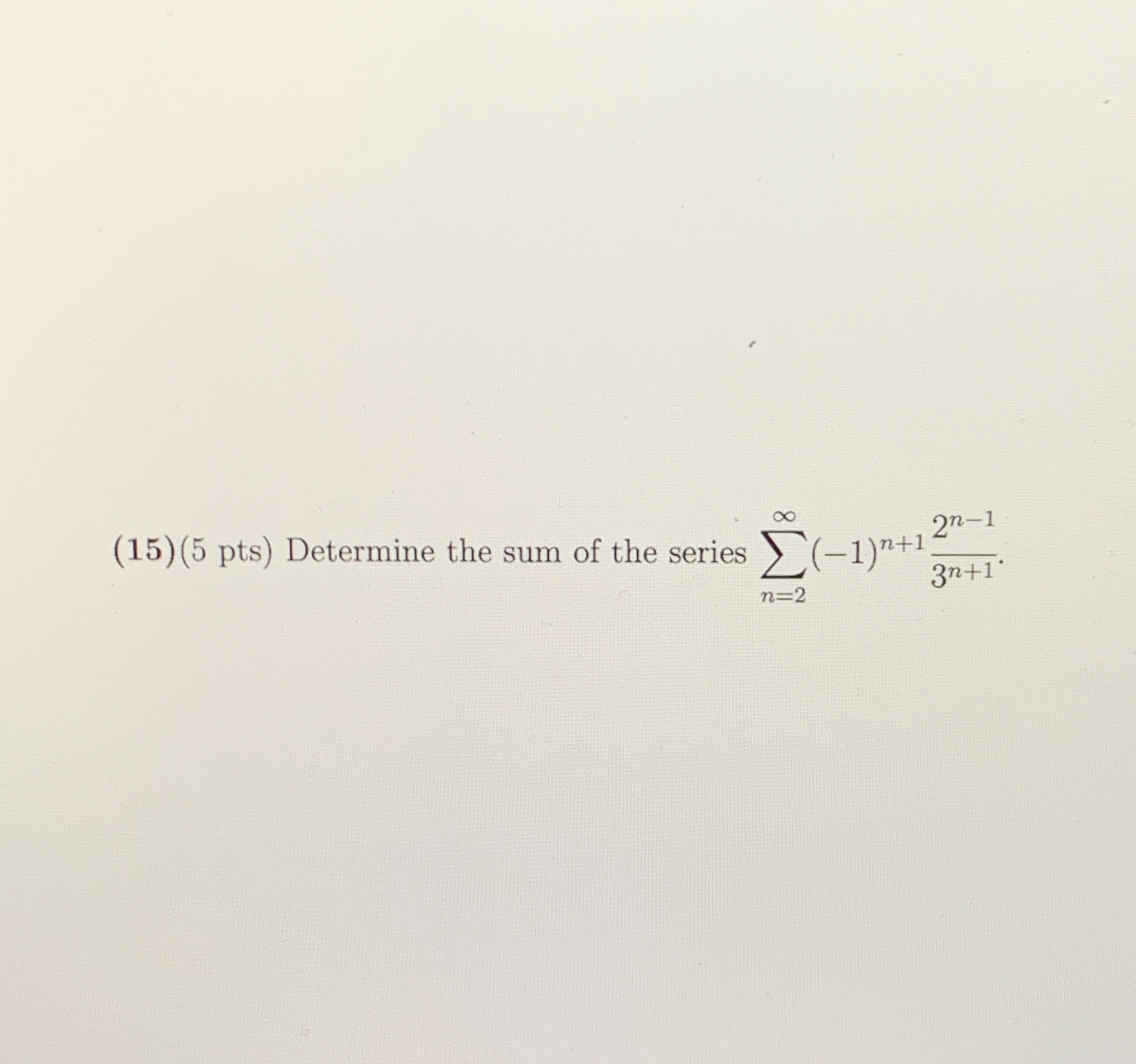 ( 1 5 ) ( 5 pts ) Determine the sum of the series