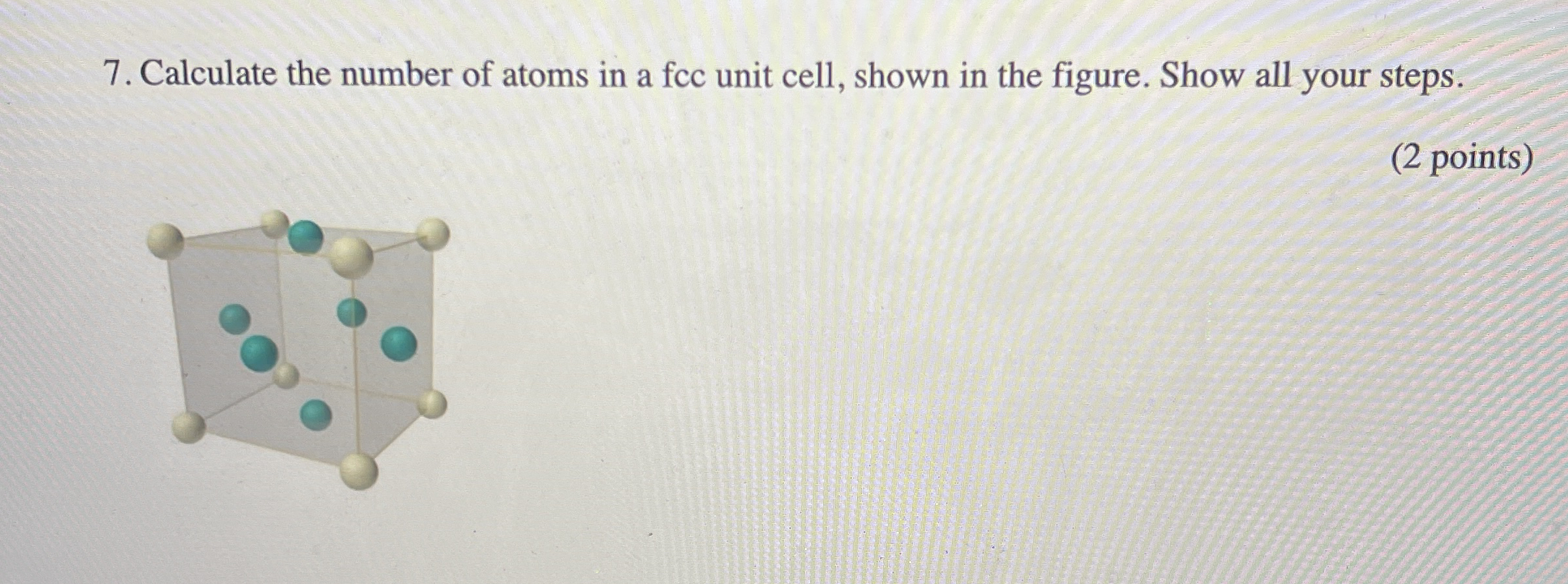 Calculate the number of atoms in a fcc unit cell,