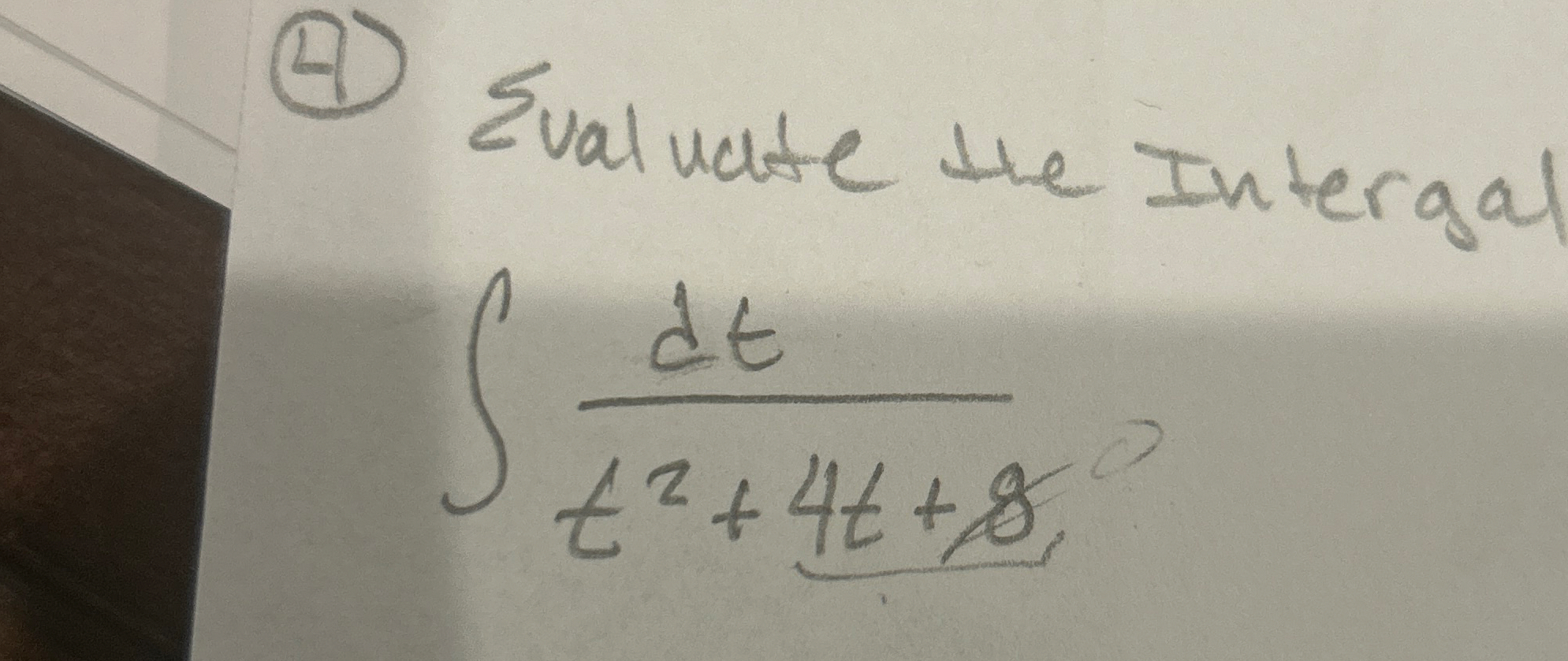 ( 4 ) Evaluate the Intergal d t t 2 + 4 t + 8
