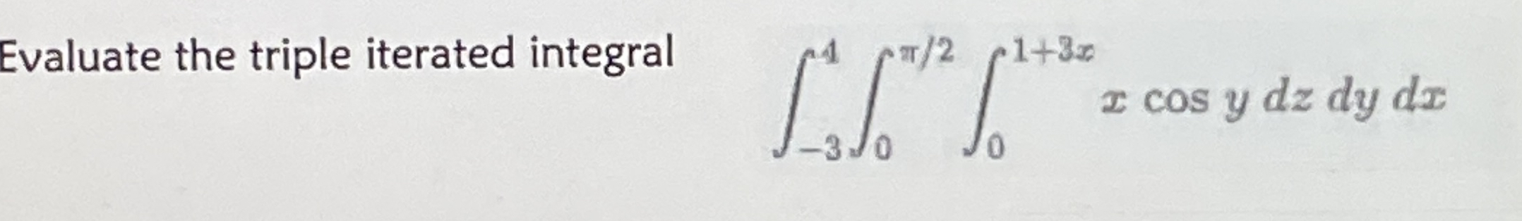 Evaluate the triple iterated integral - 3 4 0 2 0
