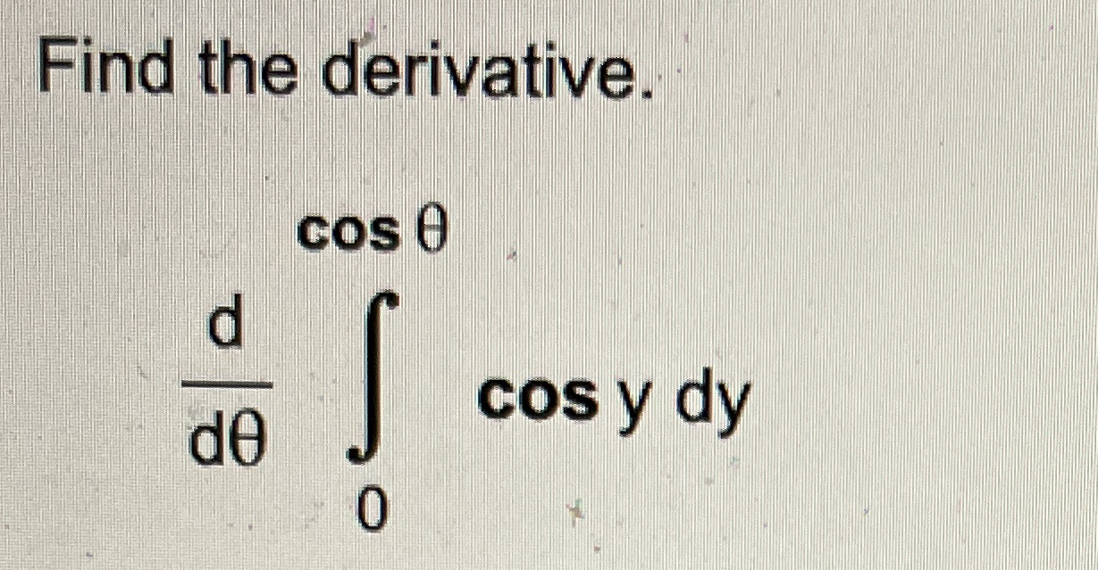 Find the derivative. d d 0 c o s c o s y d y