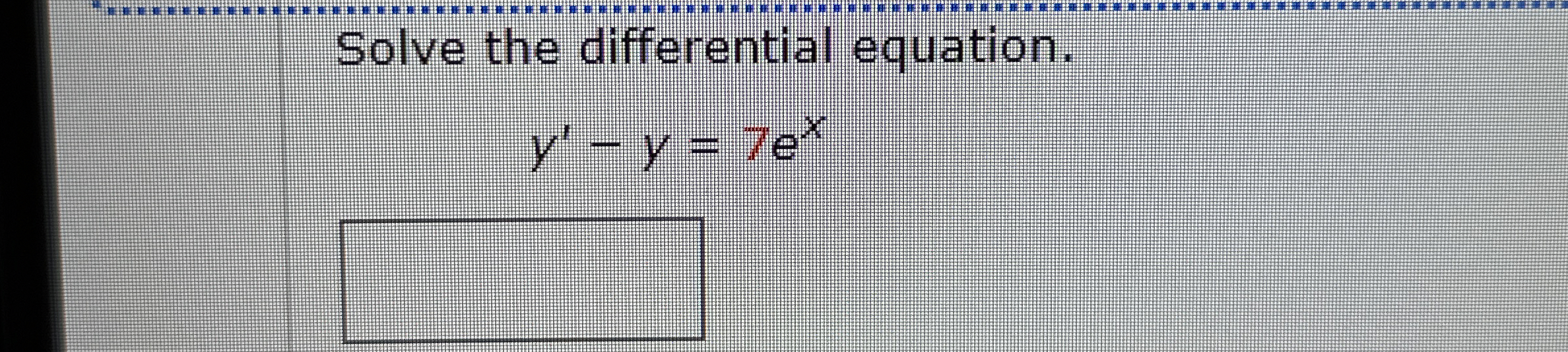 Solve the differential equation. y ' - y = 7 e x