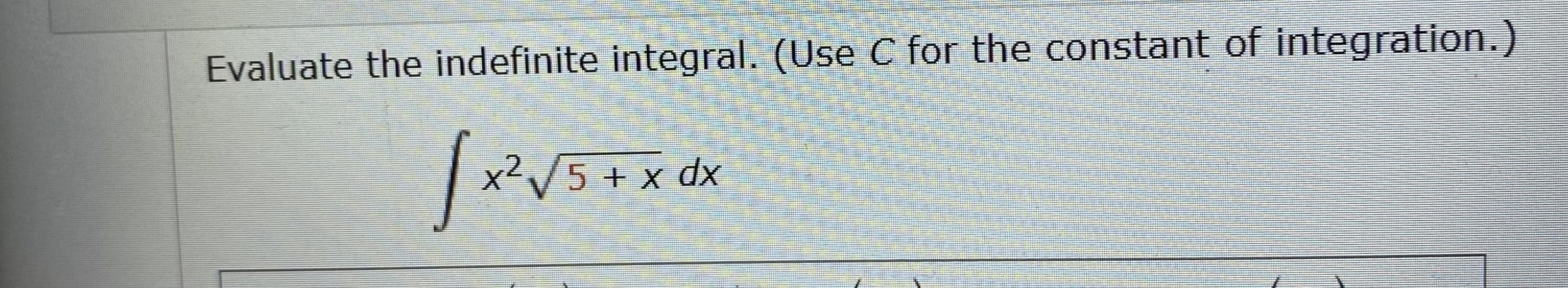 Evaluate the indefinite integral. ( Use C for the